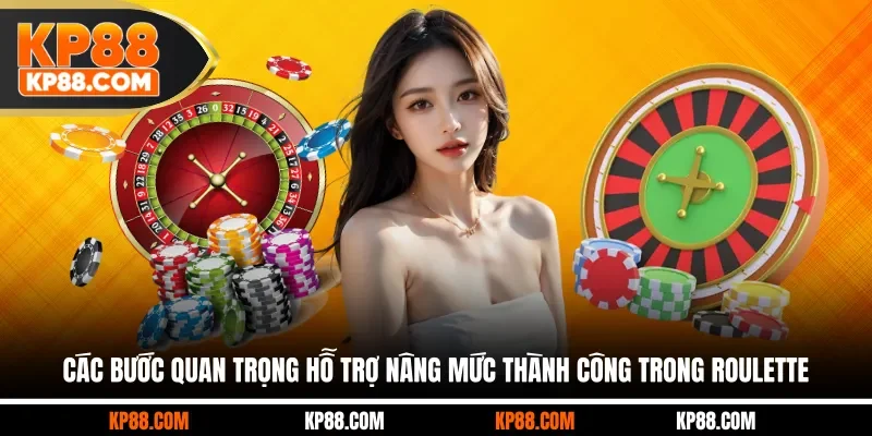 Các bước quan trọng hỗ trợ nâng mức thành công trong Roulette