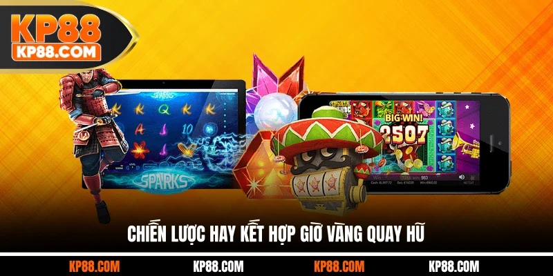 Chiến lược hay kết hợp giờ vàng quay hũ
