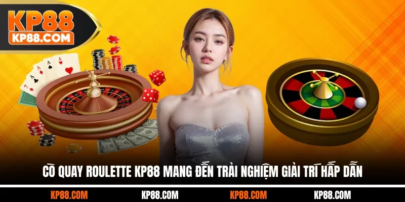Cò Quay Roulette KP88 Mang Đến Trải Nghiệm Giải Trí Hấp Dẫn