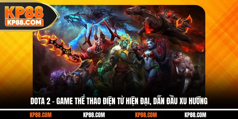 Dota 2 - Game Thể Thao Điện Tử Hiện Đại, Dẫn Đầu Xu Hướng