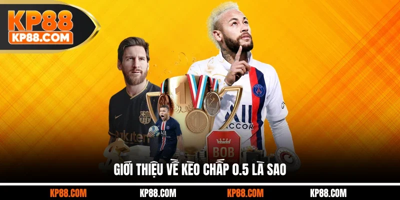 Giới thiệu về kèo chấp 0.5 là sao 
