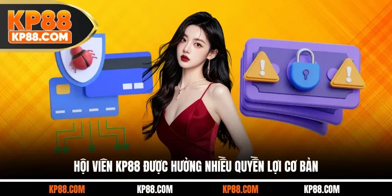 Hội viên KP88 được hưởng nhiều quyền lợi cơ bản