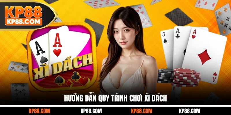Hướng dẫn quy trình chơi Xì Dách