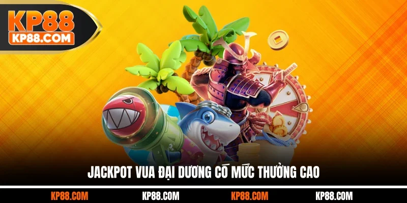 Jackpot Vua đại dương có mức thưởng cao