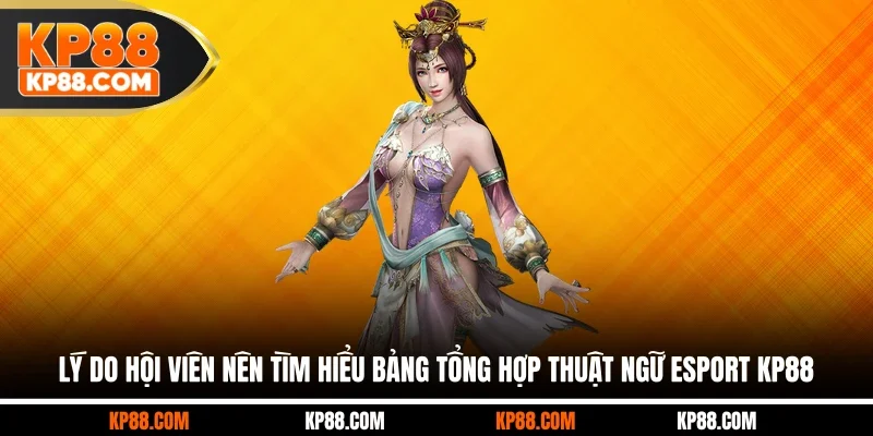 Lý do hội viên nên tìm hiểu bảng tổng hợp thuật ngữ esport KP88