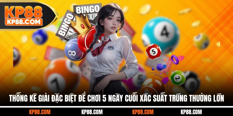 Thống kê giải đặc biệt để chơi 5 ngày cuối xác suất trúng thưởng lớn
