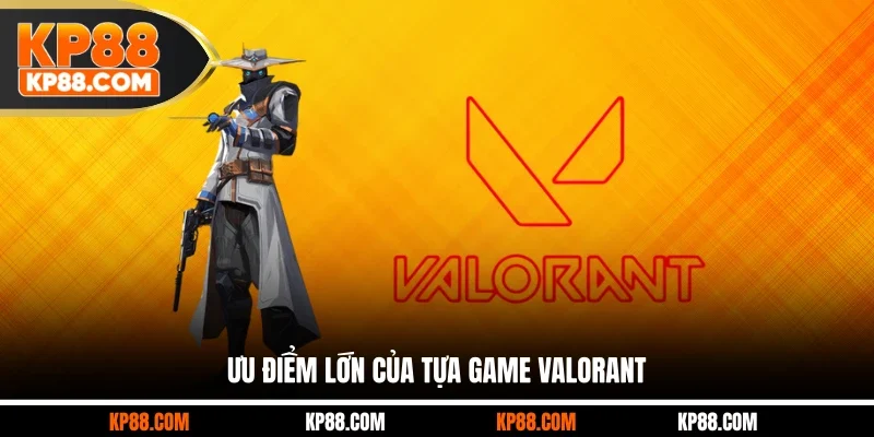 Ưu điểm lớn của tựa game Valorant 