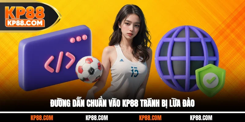 Đường dẫn chuẩn vào KP88 tránh bị lừa đảo
