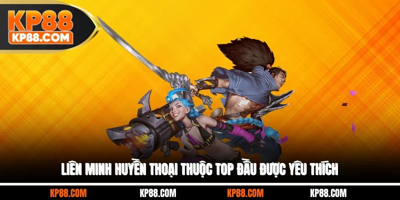 Liên Minh Huyền Thoại thuộc top đầu được yêu thích