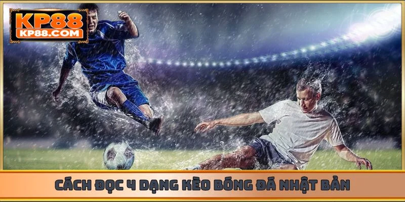 Cách đọc 4 dạng kèo bóng đá Nhật Bản