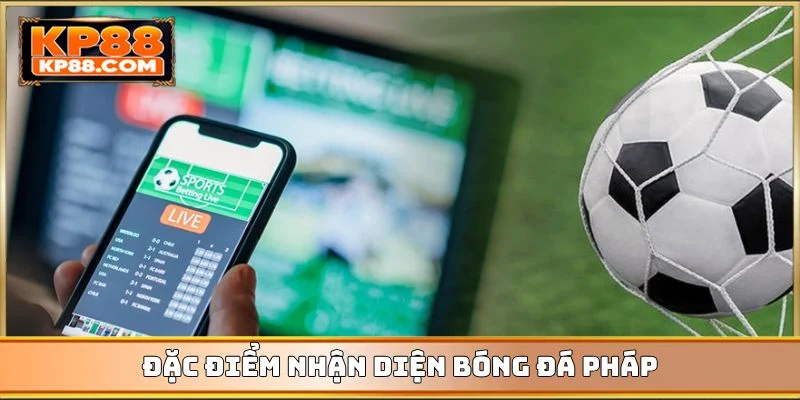 Đặc điểm nhận diện bóng đá Pháp