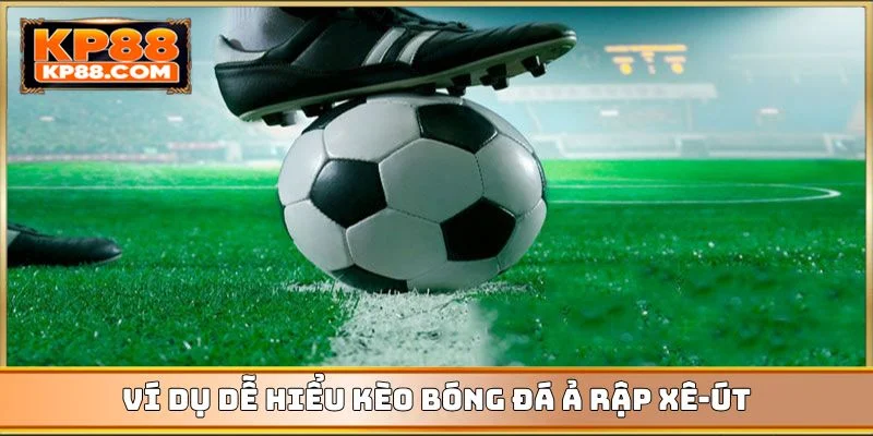 Ví dụ dễ hiểu kèo bóng đá Ả Rập Xê-út